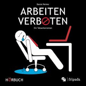 Arbeiten verboten - Ein Tatsachenroman (ungekürzt)