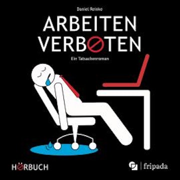 Arbeiten verboten - Ein Tatsachenroman (ungekürzt)