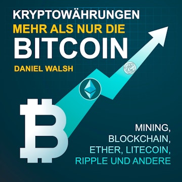 Kryptowährungen - Mehr als nur die Bitcoin - Mining, Ether, Litecoin, Ripple und andere (Ungekürzt)