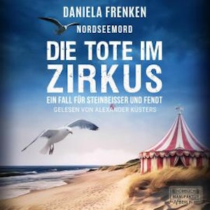 Nordseemord - Die Tote im Zirkus - Steinbeisser und Fendt, Band 6 (ungekürzt), Daniela Frenken