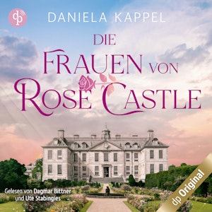 Die Frauen von Rose Castle - Eine fesselnde und emotionale Familiensaga (Ungekürzt)