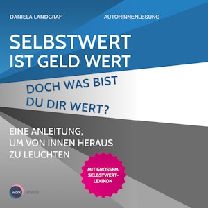 Selbstwert ist Geld wert! Doch was bist Du Dir wert? - Eine Anleitung, um von innen heraus zu leuchten (ungekürzt)