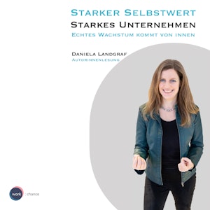 Starker Selbstwert - Starkes Unternehmen - Echtes Wachstum kommt von Innen (ungekürzt)