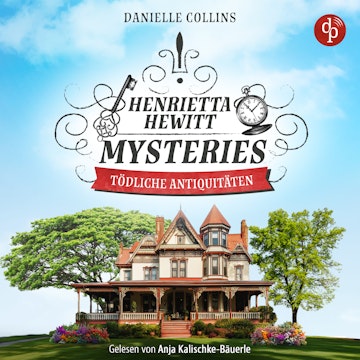Tödliche Antiquitäten | Ein mörderisch mysteriöses Cosy Crime Hörbuch - Henrietta Hewitt Mysteries, Band 1 (Ungekürzt) audiobook, Danielle Collins