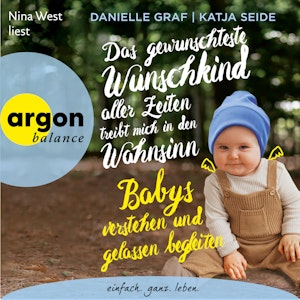 Das gewünschteste Wunschkind aller Zeiten treibt mich in den Wahnsinn - Babys verstehen und gelassen begleiten (Ungekürzte Lesun