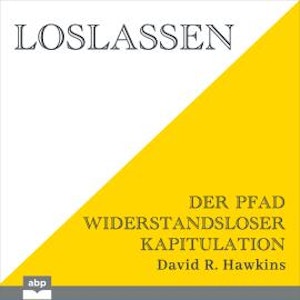 Loslassen - Der Pfad widerstandsloser Kapitulation (Ungekürzt)