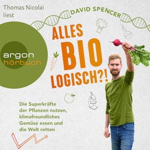 Alles bio - logisch?! - Die Superkräfte der Pflanzen nutzen, klimafreundliches Gemüse essen und die Welt retten (Ungekürzte Lesu