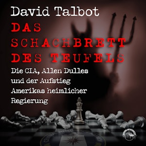 Das Schachbrett des Teufels - Die CIA, Allen Dulles und der Aufstieg Amerikas heimlicher Regierung (ungekürzt)