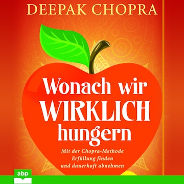 Wonach wir wirklich hungern - Mit der Chopra-Methode Erfüllung finden und dauerhaft abnehmen (Ungekürzt)