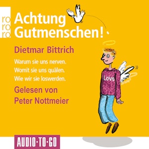 Achtung, Gutmenschen! - Warum sie uns nerven - Womit sie uns quälen - Wie wir sie loswerden (Gekürzt)