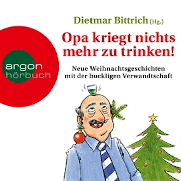 Opa kriegt nichts mehr zu trinken! - Neue Weihnachtsgeschichten mit der buckligen Verwandtschaft