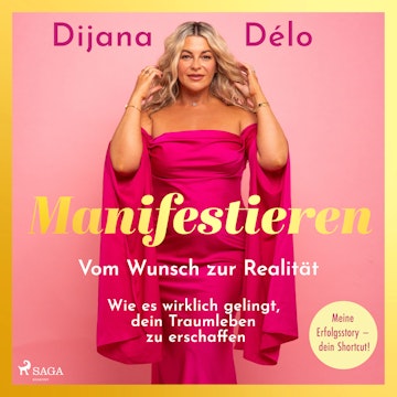 Manifestieren. Vom Wunsch zur Realität - wie es wirklich gelingt, dein Traumleben zu erschaffen audiobook, Dijana Délo