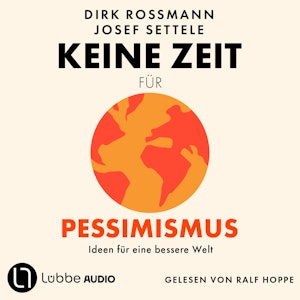 Keine Zeit für Pessimismus - Ideen für eine bessere Welt (Ungekürzt)