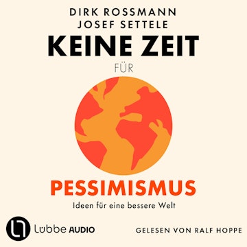 Keine Zeit für Pessimismus - Ideen für eine bessere Welt (Ungekürzt)