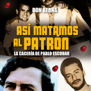 Así matamos al Patrón. La cacería de Pablo Escobar