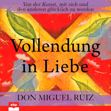 Vollendung in Liebe - Von der Kunst, mit sich und den anderen glücklich zu werden (Ungekürzt)