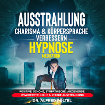 Ausstrahlung, Charisma & Körpersprache verbessern - Hypnose / Meditation