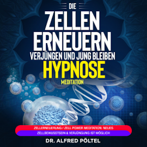 Die Zellen erneuern, verjüngen und jung bleiben - Hypnose / Meditation