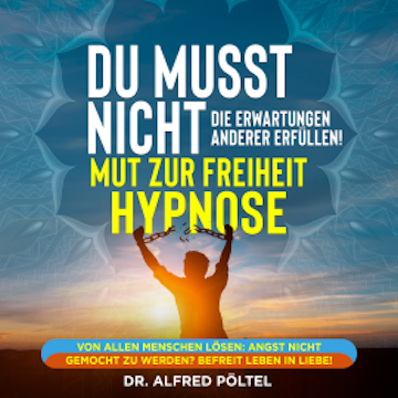 Du musst nicht die Erwartung anderer Erfüllen - Mut zur Freiheit Hypnose