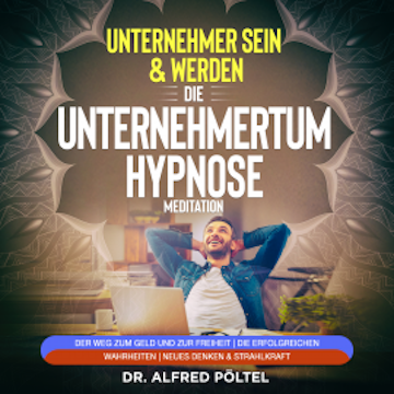 Erfolgreicher Unternehmer sein & werden - Die Unternehmertum Hypnose / Meditation