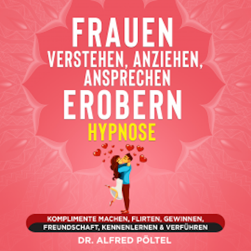 Frauen verstehen, anziehen, ansprechen, erobern - Hypnose