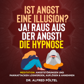 Ist Angst eine Illusion? Ja! Raus aus der Angst! Die Hypnose