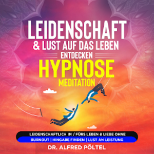 Leidenschaft & Lust auf das Leben entdecken - Hypnose / Meditation