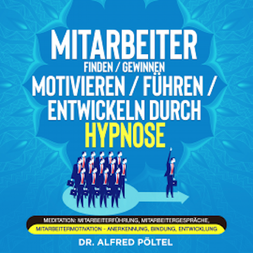 Mitarbeiter finden / gewinnen / motivieren / führen / entwickeln durch Hypnose