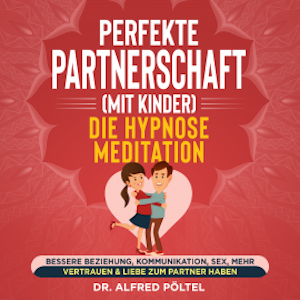 Perfekte Partnerschaft (mit Kinder) - Die Hypnose Meditation