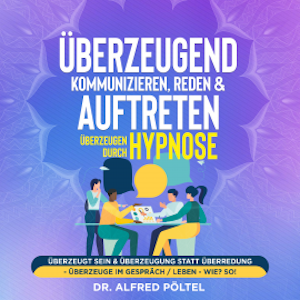 Überzeugend kommunizieren, reden & auftreten - Überzeugen durch Hypnose