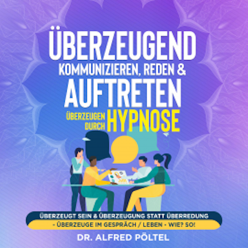 Überzeugend kommunizieren, reden & auftreten - Überzeugen durch Hypnose