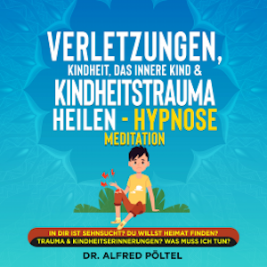 Verletzungen, Kindheit, das innere Kind & Kindheitstrauma heilen - Hypnose Meditation