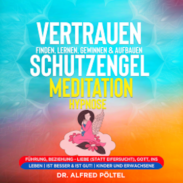 Vertrauen finden, lernen, gewinnen & aufbauen - Schutzengel Meditation / Hypnose