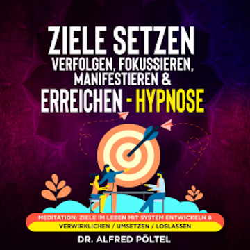 Ziele setzen, verfolgen, fokussieren, manifestieren & erreichen - Hypnose