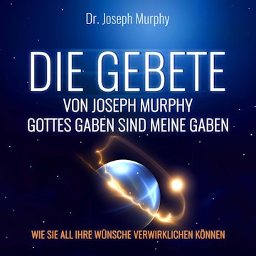 Die Gebete von Joseph Murphy - Gottes Gaben sind meine Gaben - Wie Sie all Ihre Wünsche verwirklichen können (Ungekürzt) audiobook, Dr. Joseph Murphy