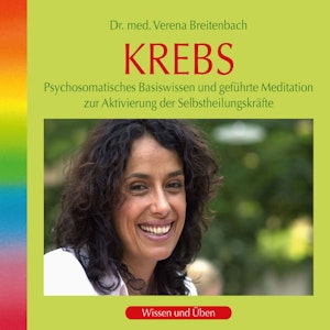 Krebs: Psychosomatisches Basiswissen und geführte Meditation zur Aktivierung der Selbstheilungskräfte (ungekürzt)