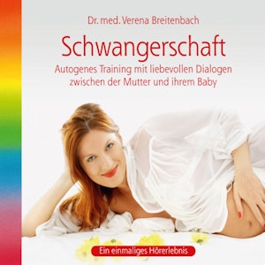 Schwangerschaft-Autogenes Training mit liebevollen Dialogen zwischen der Mutter und ihrem Baby (ungekürzt)