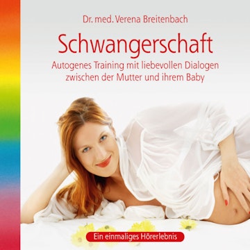 Schwangerschaft-Autogenes Training mit liebevollen Dialogen zwischen der Mutter und ihrem Baby (ungekürzt)