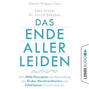 Das Ende aller Leiden - Wie RNA-Therapien die Behandlung von Krebs, Herzkrankheiten und Infektionen revolutionieren (Gekürzt)