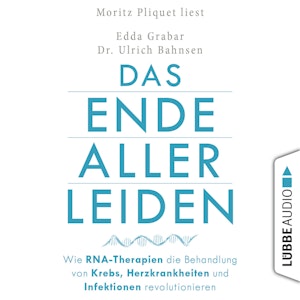 Das Ende aller Leiden - Wie RNA-Therapien die Behandlung von Krebs, Herzkrankheiten und Infektionen revolutionieren (Ungekürzt)