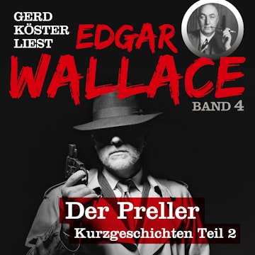 Der Preller - Gerd Köster liest Edgar Wallace - Kurzgeschichten Teil 2, Band 4