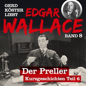 Der Preller - Gerd Köster liest Edgar Wallace - Kurzgeschichten Teil 6, Band 8 (Ungekürzt)