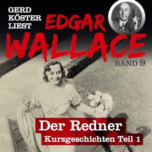 Der Redner - Gerd Köster liest Edgar Wallace - Kurzgeschichten Teil 1, Band 9 (Ungekürzt)