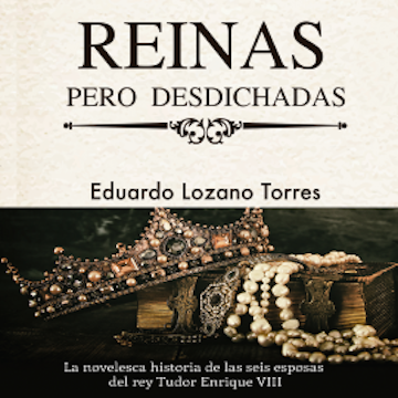 Reinas pero desdichadas audiobook, Eduardo Lozano Torres