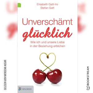 Unverschämt glücklich - Wie ich und unsere Liebe in der Beziehung erblühen (Ungekürzt)