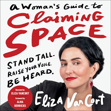 A Woman's Guide to Claiming Space - Stand Tall. Raise Your Voice. Be Heard. (Unabridged)
