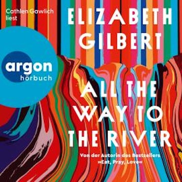 All the Way to the River (Ungekürzte Lesung) audiobook, Elizabeth Gilbert