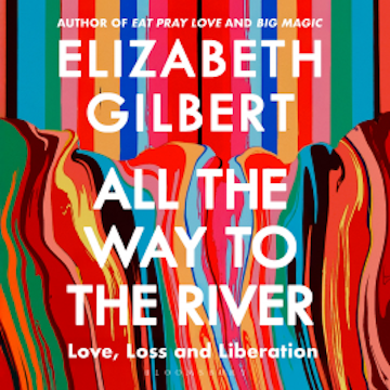 All the Way to the River audiobook, Elizabeth Gilbert
