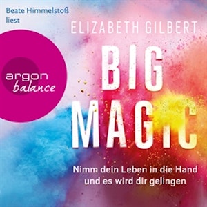 Big Magic - Nimm dein Leben in die Hand und es wird dir gelingen