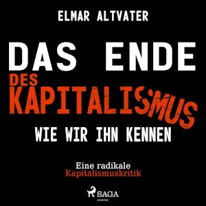 Das Ende des Kapitalismus wie wir ihn kennen - Eine radikale Kapitalismuskritik (Ungekürzt)